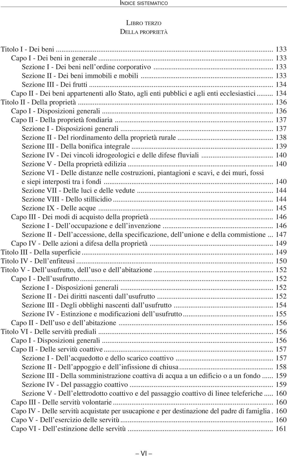 .. 136 Capo II - Della proprietà fondiaria... 137 Sezione I - Disposizioni generali... 137 Sezione II - Del riordinamento della proprietà rurale... 138 Sezione III - Della bonifica integrale.