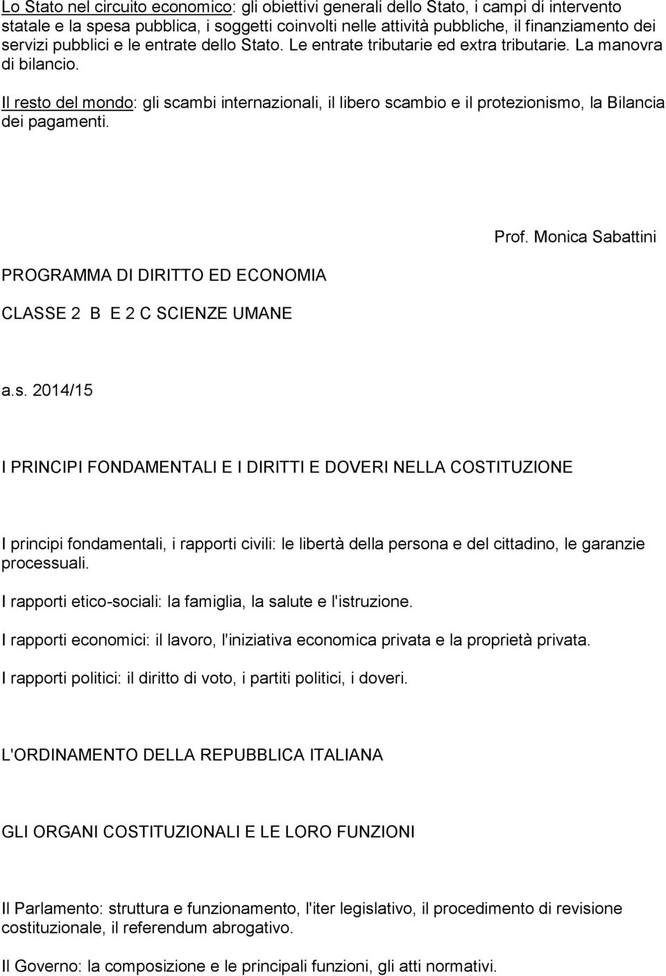 Il resto del mondo: gli scambi internazionali, il libero scambio e il protezionismo, la Bilancia dei pagamenti. PROGRAMMA DI DIRITTO ED ECONOMIA CLASSE 2 B E 2 C SCIENZE UMANE Prof.