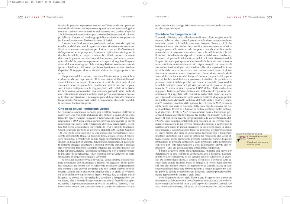 I due sistemi sono stati scoperti quasi nello stesso periodo di tempo (gli anni Cinquanta) da due gruppi di scienziati che cooperavano fra loro e lavoravano all istituto Pasteur di Parigi.