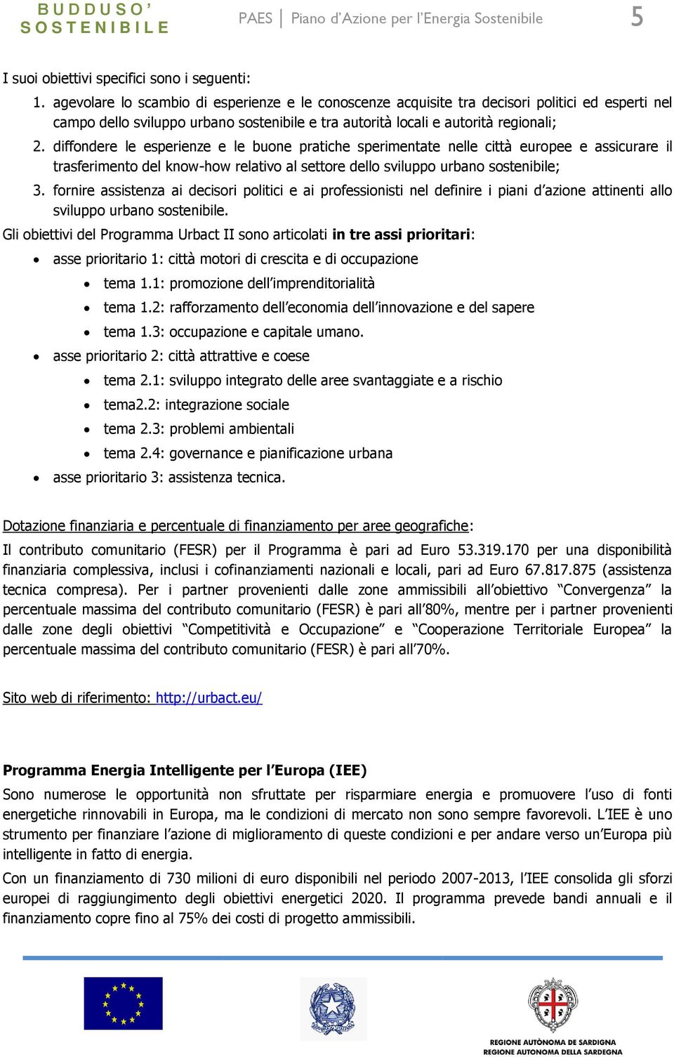 diffondere le esperienze e le buone pratiche sperimentate nelle città europee e assicurare il trasferimento del know-how relativo al settore dello sviluppo urbano sostenibile; 3.