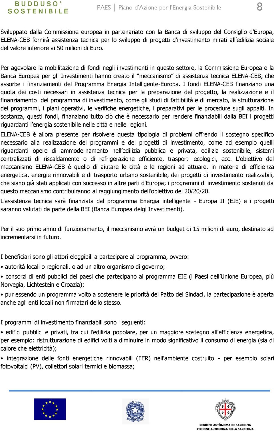 Per agevolare la mobilitazione di fondi negli investimenti in questo settore, la Commissione Europea e la Banca Europea per gli Investimenti hanno creato il meccanismo di assistenza tecnica