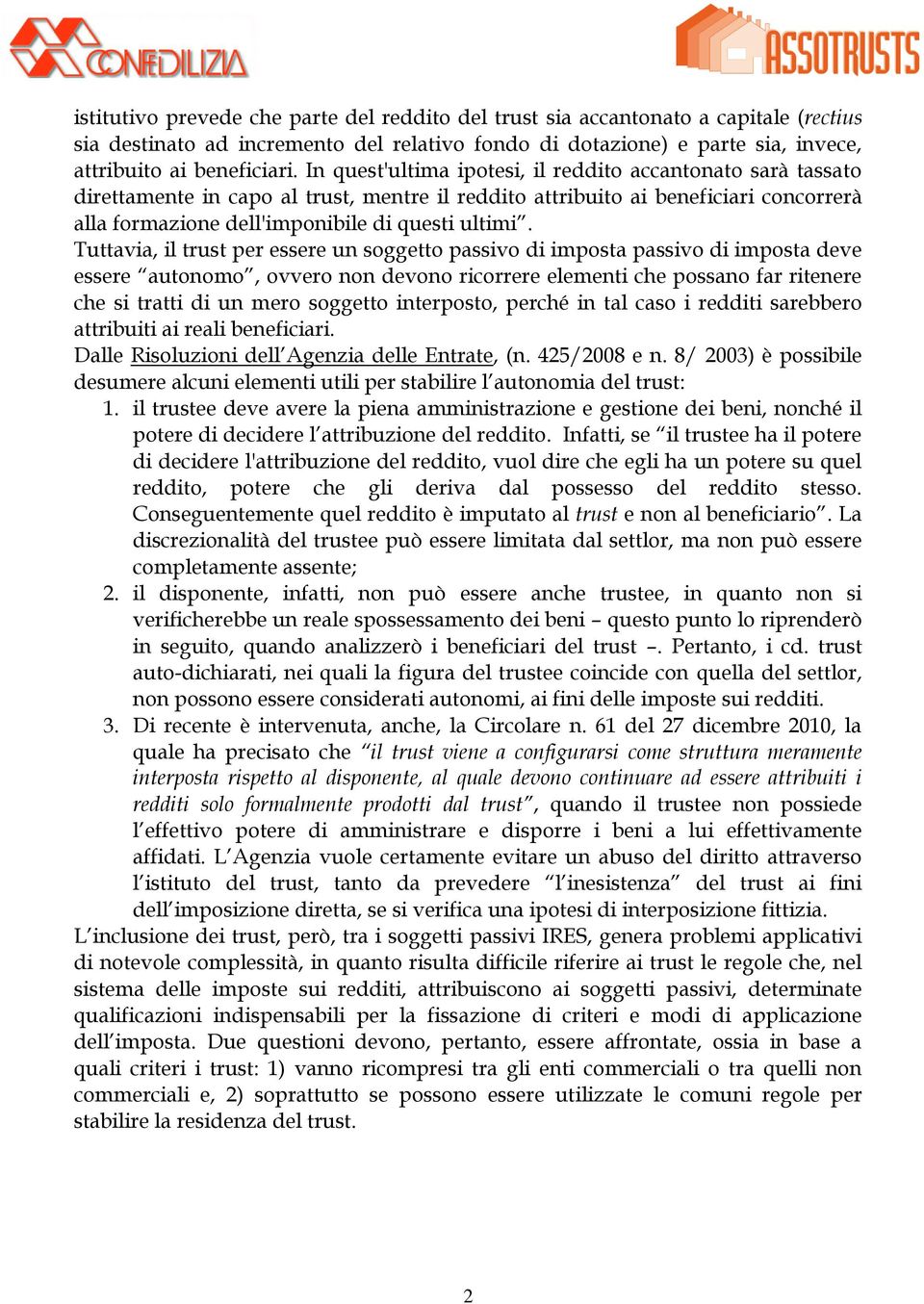 Tuttavia, il trust per essere un soggetto passivo di imposta passivo di imposta deve essere autonomo, ovvero non devono ricorrere elementi che possano far ritenere che si tratti di un mero soggetto