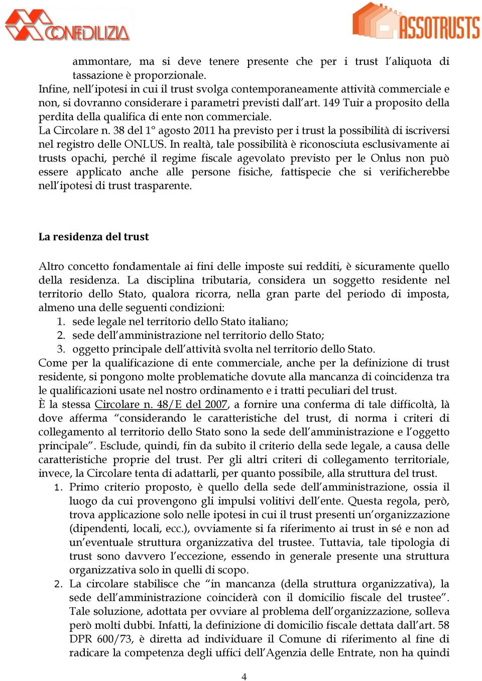 149 Tuir a proposito della perdita della qualifica di ente non commerciale. La Circolare n. 38 del 1 agosto 2011 ha previsto per i trust la possibilità di iscriversi nel registro delle ONLUS.