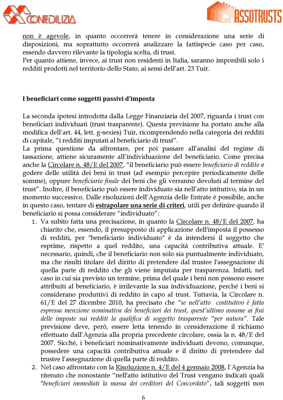 I beneficiari come soggetti passivi d imposta La seconda ipotesi introdotta dalla Legge Finanziaria del 2007, riguarda i trust con beneficiari individuati (trust trasparente).