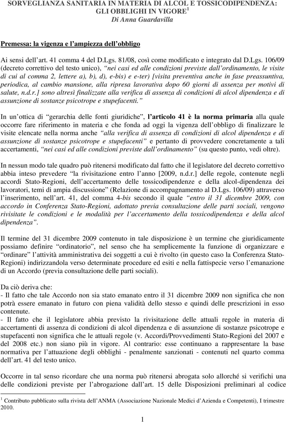 106/09 (decreto correttivo del testo unico), nei casi ed alle condizioni previste dall ordinamento, le visite di cui al comma 2, lettere a), b), d), e-bis) e e-ter) [visita preventiva anche in fase