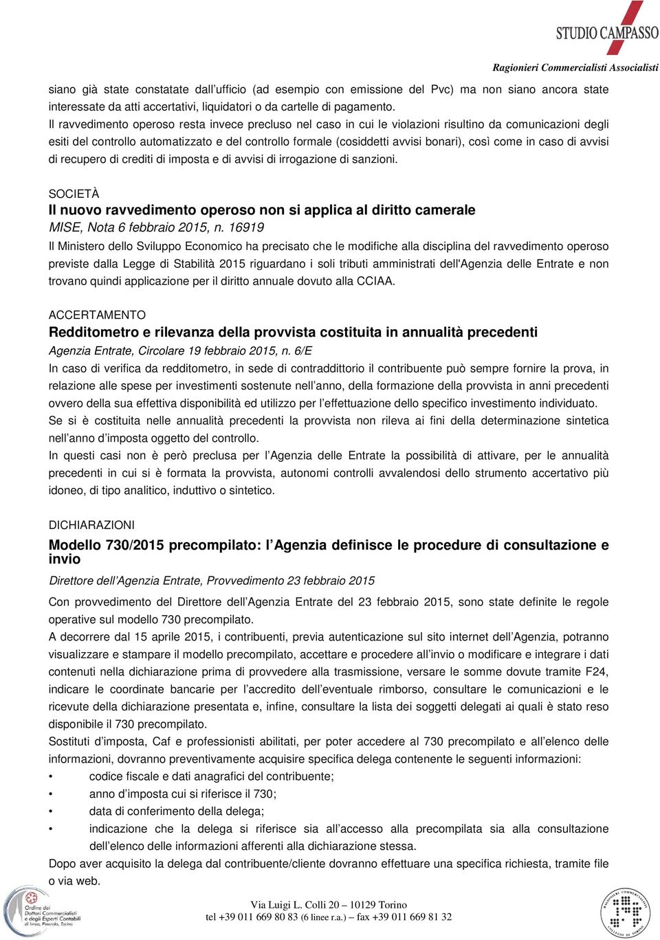 come in caso di avvisi di recupero di crediti di imposta e di avvisi di irrogazione di sanzioni. SOCIETÀ Il nuovo ravvedimento operoso non si applica al diritto camerale MISE, Nota 6 febbraio 2015, n.