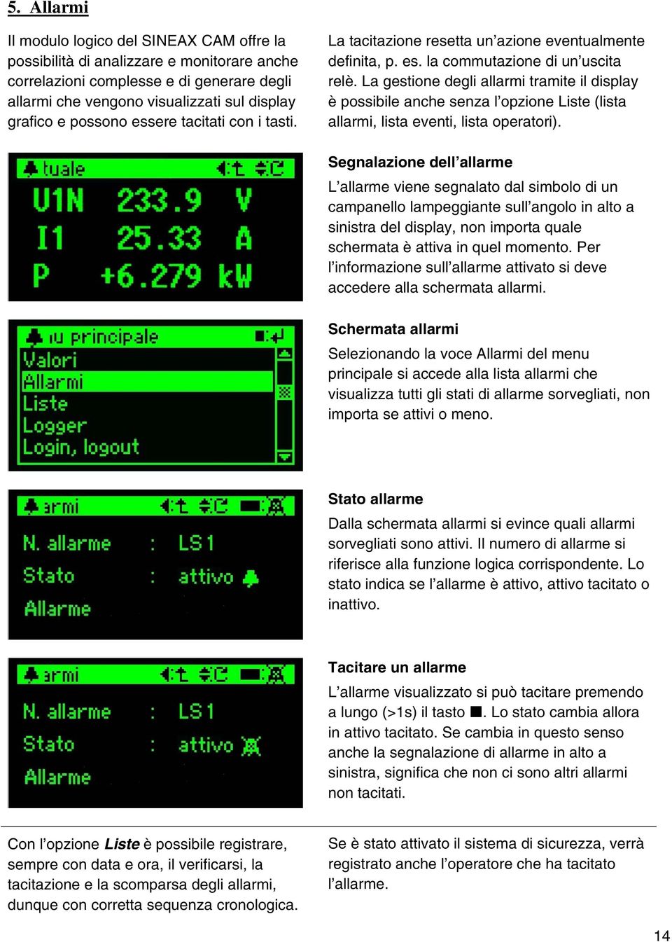 La gestione degli allarmi tramite il display è possibile anche senza l opzione Liste (lista allarmi, lista eventi, lista operatori).