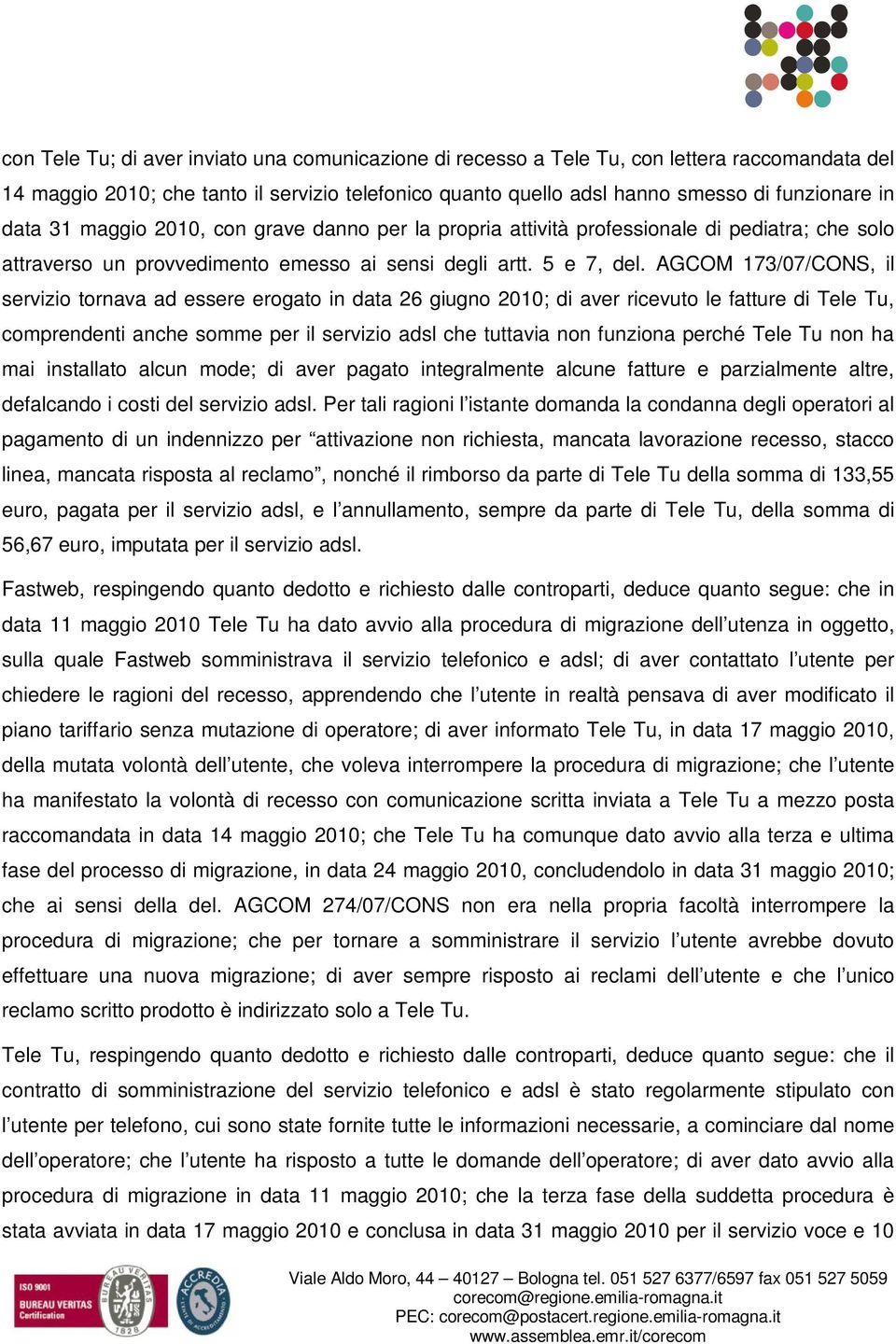 AGCOM 173/07/CONS, il servizio tornava ad essere erogato in data 26 giugno 2010; di aver ricevuto le fatture di Tele Tu, comprendenti anche somme per il servizio adsl che tuttavia non funziona perché