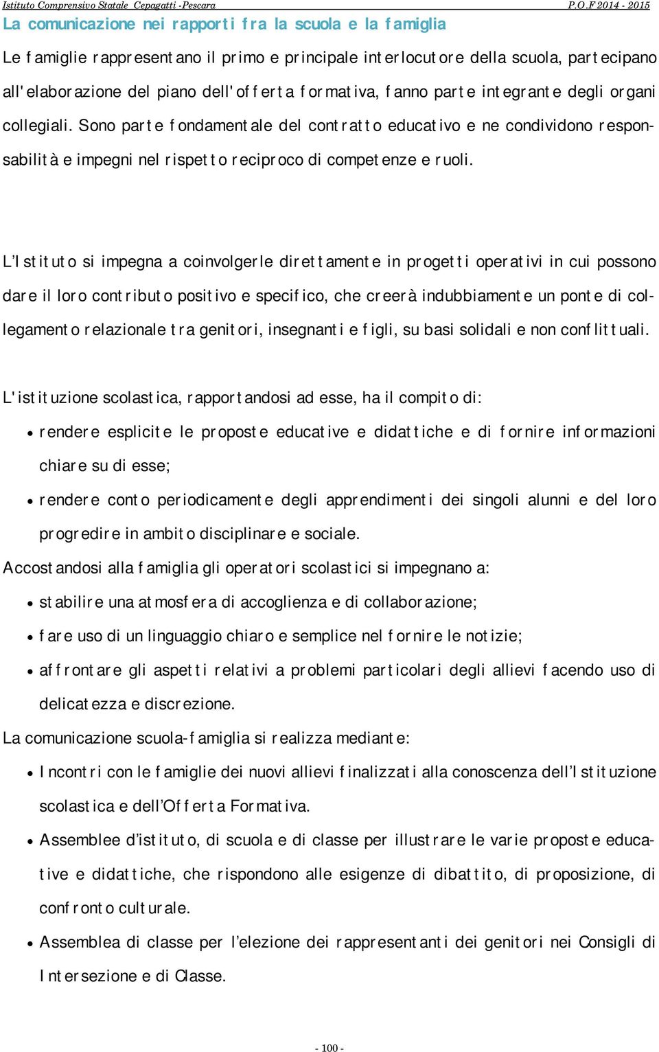 L Istituto si impegna a coinvolgerle direttamente in progetti operativi in cui possono dare il loro contributo positivo e specifico, che creerà indubbiamente un ponte di collegamento relazionale tra