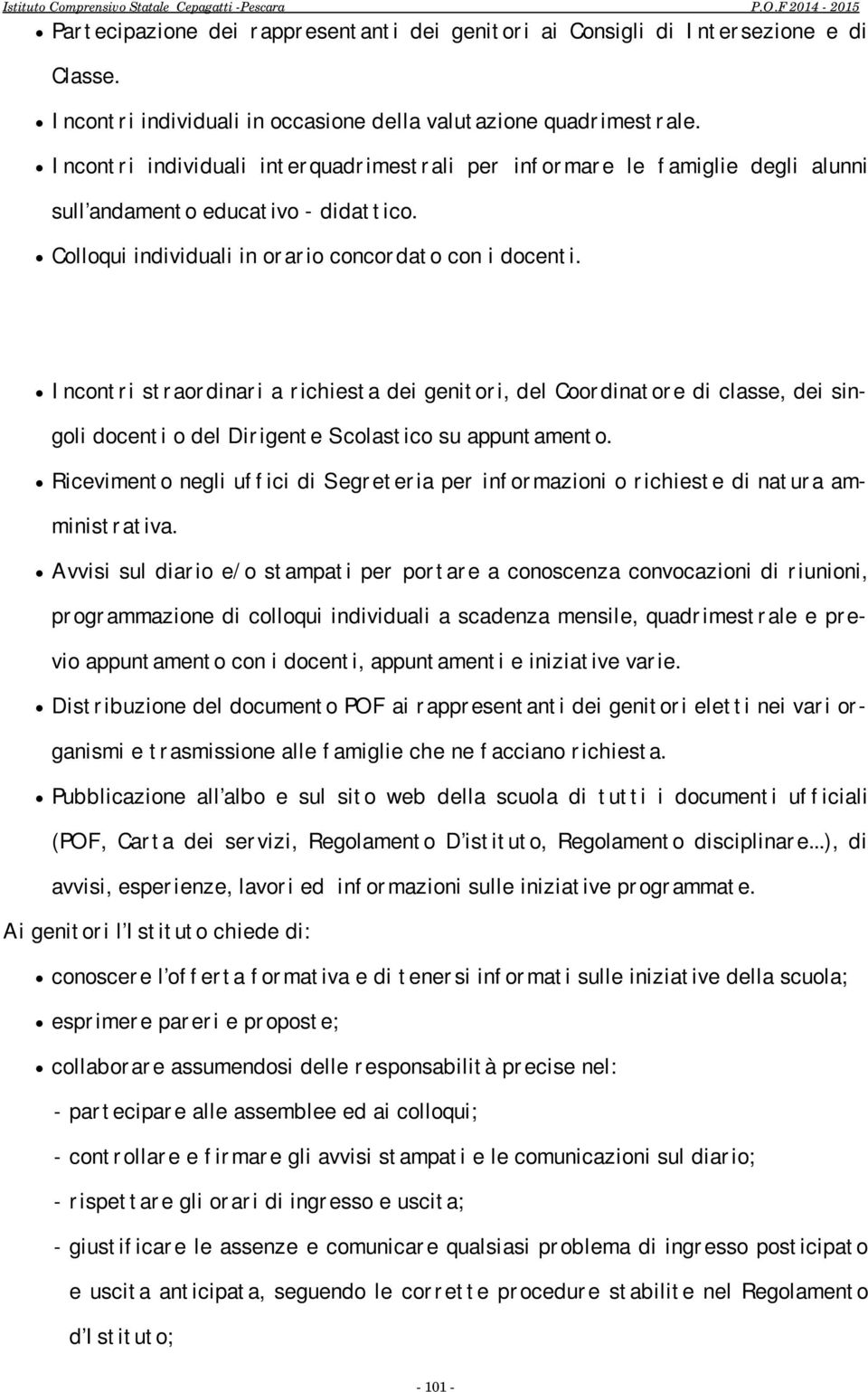 Incontri straordinari a richiesta dei genitori, del Coordinatore di classe, dei singoli docenti o del Dirigente Scolastico su appuntamento.