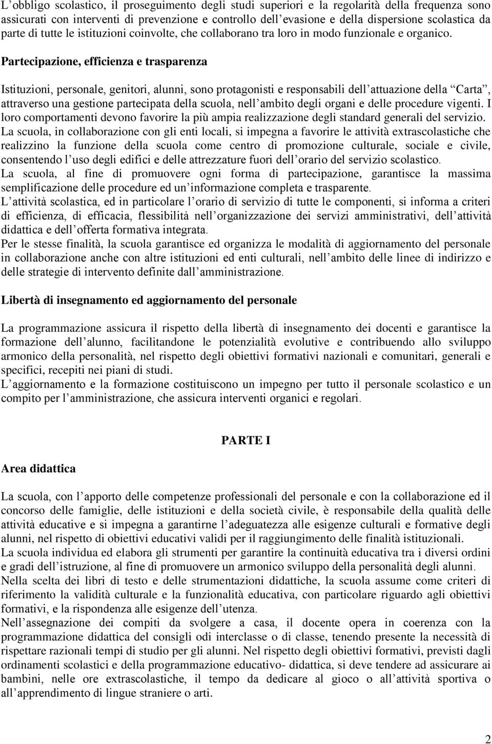 Partecipazione, efficienza e trasparenza Istituzioni, personale, genitori, alunni, sono protagonisti e responsabili dell attuazione della Carta, attraverso una gestione partecipata della scuola, nell