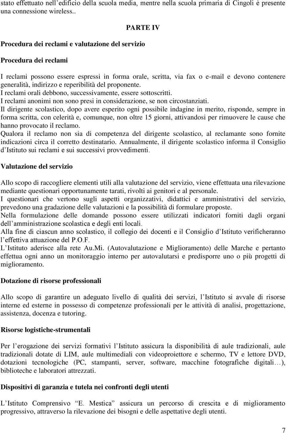 e reperibilità del proponente. I reclami orali debbono, successivamente, essere sottoscritti. I reclami anonimi non sono presi in considerazione, se non circostanziati.