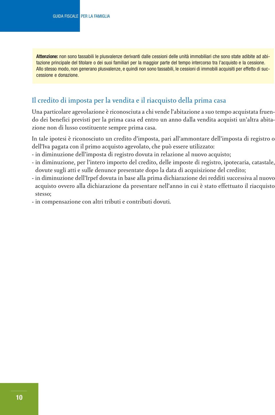 Il credito di imposta per la vendita e il riacquisto della prima casa Una particolare agevolazione è riconosciuta a chi vende l abitazione a suo tempo acquistata fruendo dei benefici previsti per la