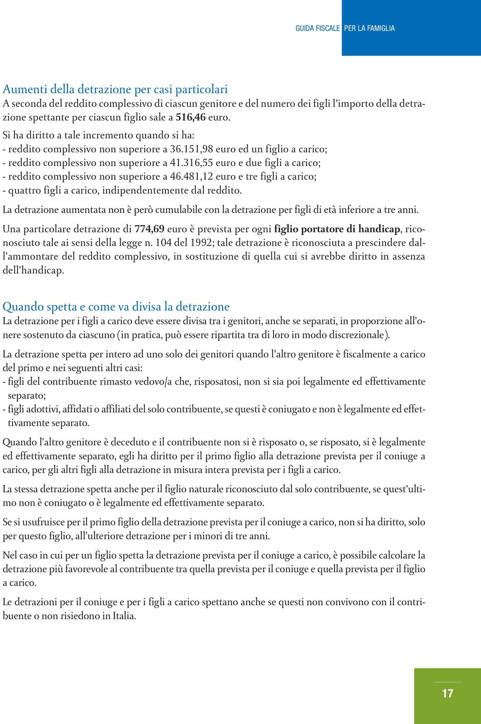 316,55 euro e due figli a carico; - reddito complessivo non superiore a 46.481,12 euro e tre figli a carico; - quattro figli a carico, indipendentemente dal reddito.