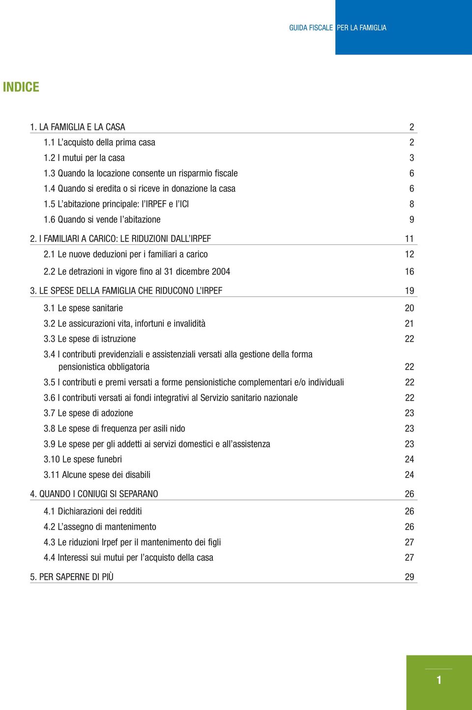 1 Le nuove deduzioni per i familiari a carico 12 2.2 Le detrazioni in vigore fino al 31 dicembre 2004 16 3. LE SPESE DELLA FAMIGLIA CHE RIDUCONO L IRPEF 19 3.1 Le spese sanitarie 20 3.