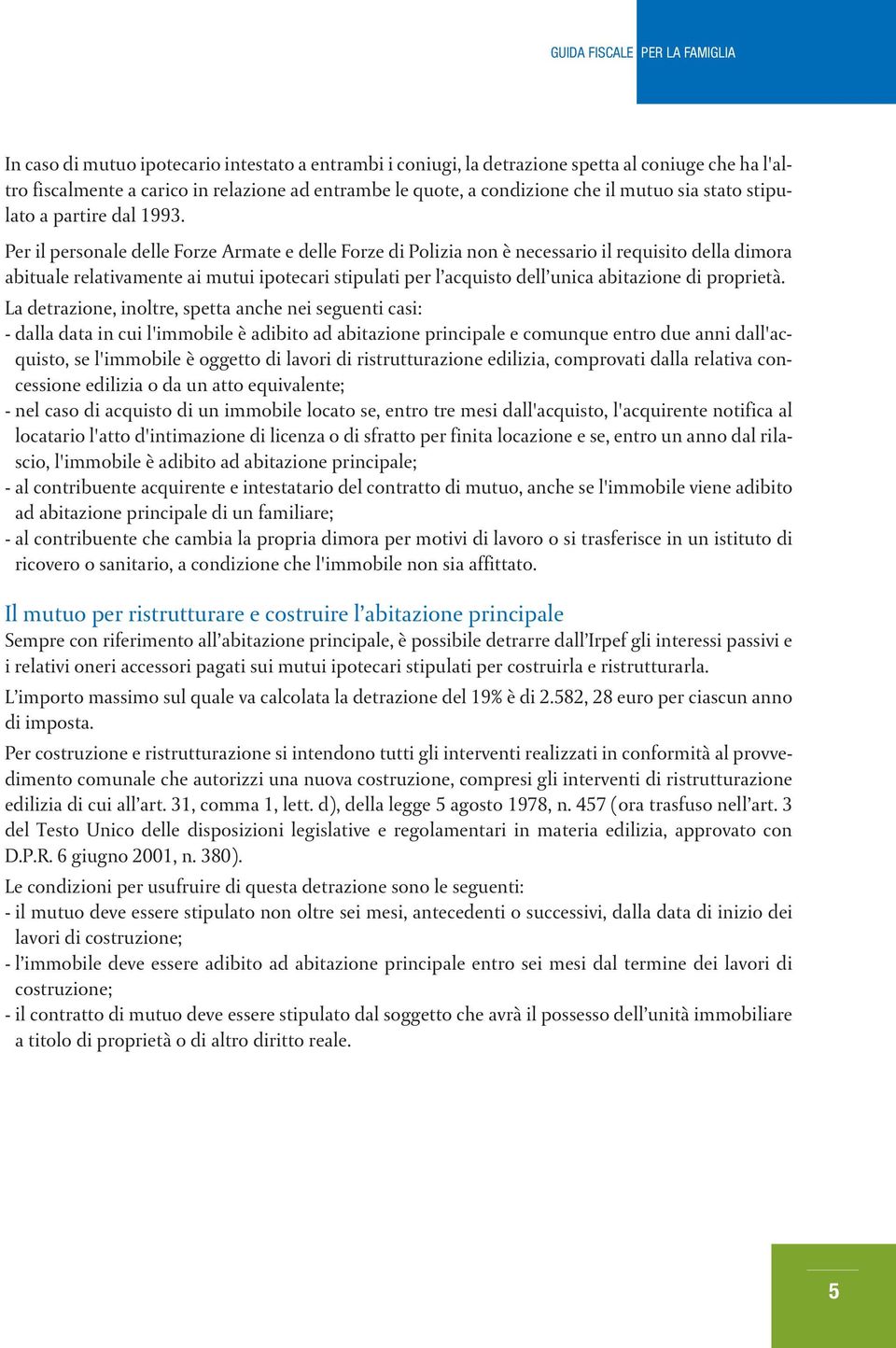 Per il personale delle Forze Armate e delle Forze di Polizia non è necessario il requisito della dimora abituale relativamente ai mutui ipotecari stipulati per l acquisto dell unica abitazione di