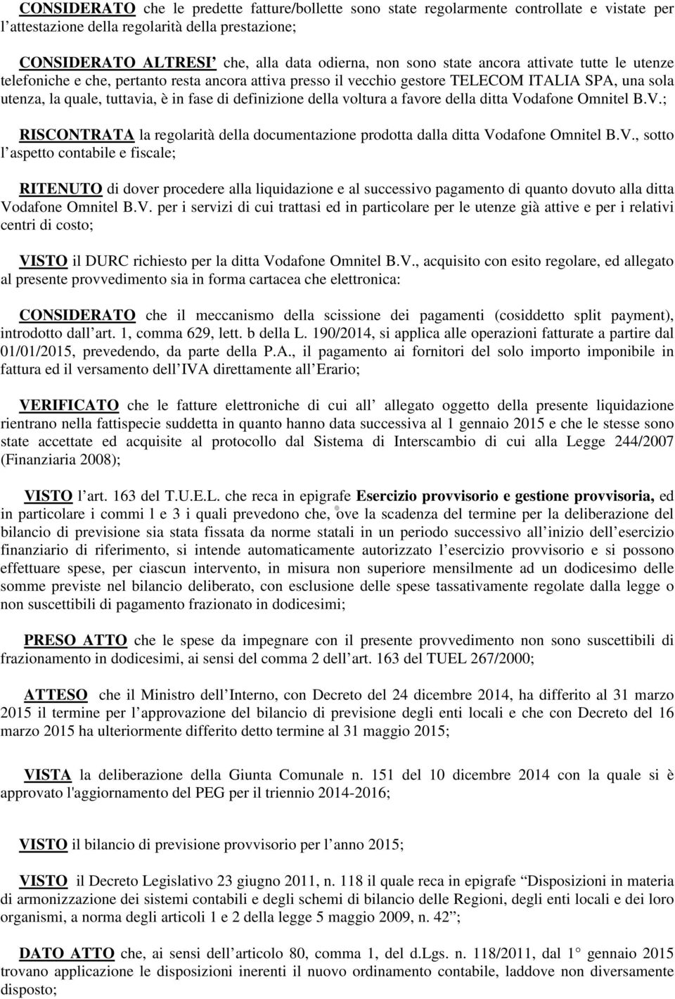 voltura a favore della ditta Vodafone Omnitel B.V.; RISCONTRATA la regolarità della documentazione prodotta dalla ditta Vodafone Omnitel B.V., sotto l aspetto contabile e fiscale; RITENUTO di dover procedere alla liquidazione e al successivo pagamento di quanto dovuto alla ditta Vodafone Omnitel B.