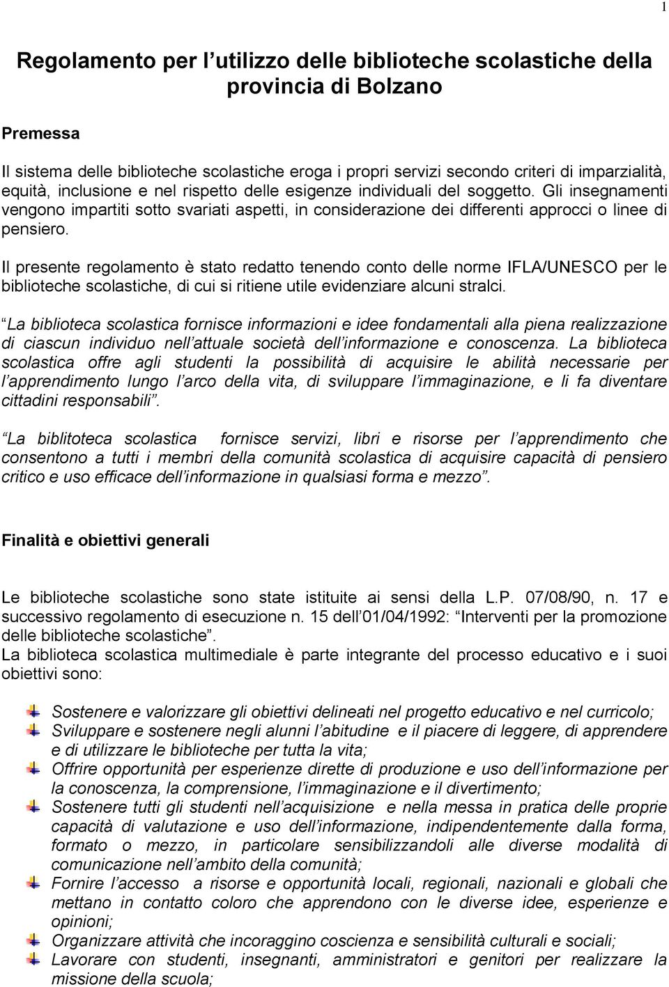 Il presente regolamento è stato redatto tenendo conto delle norme IFLA/UNESCO per le biblioteche scolastiche, di cui si ritiene utile evidenziare alcuni stralci.