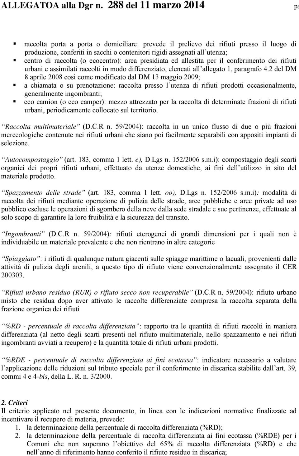 2 del DM 8 aprile 2008 così come modificato dal DM 13 maggio 2009; a chiamata o su prenotazione: raccolta presso l utenza di rifiuti prodotti occasionalmente, generalmente ingombranti; eco camion (o