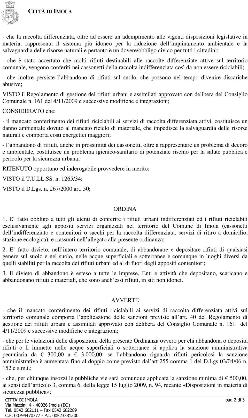 territorio comunale, vengono conferiti nei cassonetti della raccolta indifferenziata così da non essere riciclabili; - che inoltre persiste l abbandono di rifiuti sul suolo, che possono nel tempo