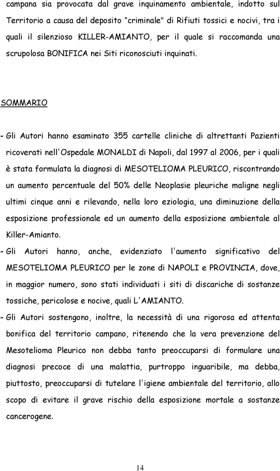 SOMMARIO - Gli Autori hanno esaminato 355 cartelle cliniche di altrettanti Pazienti ricoverati nell'ospedale MONALDI di Napoli, dal 1997 al 2006, per i quali è stata formulata la diagnosi di