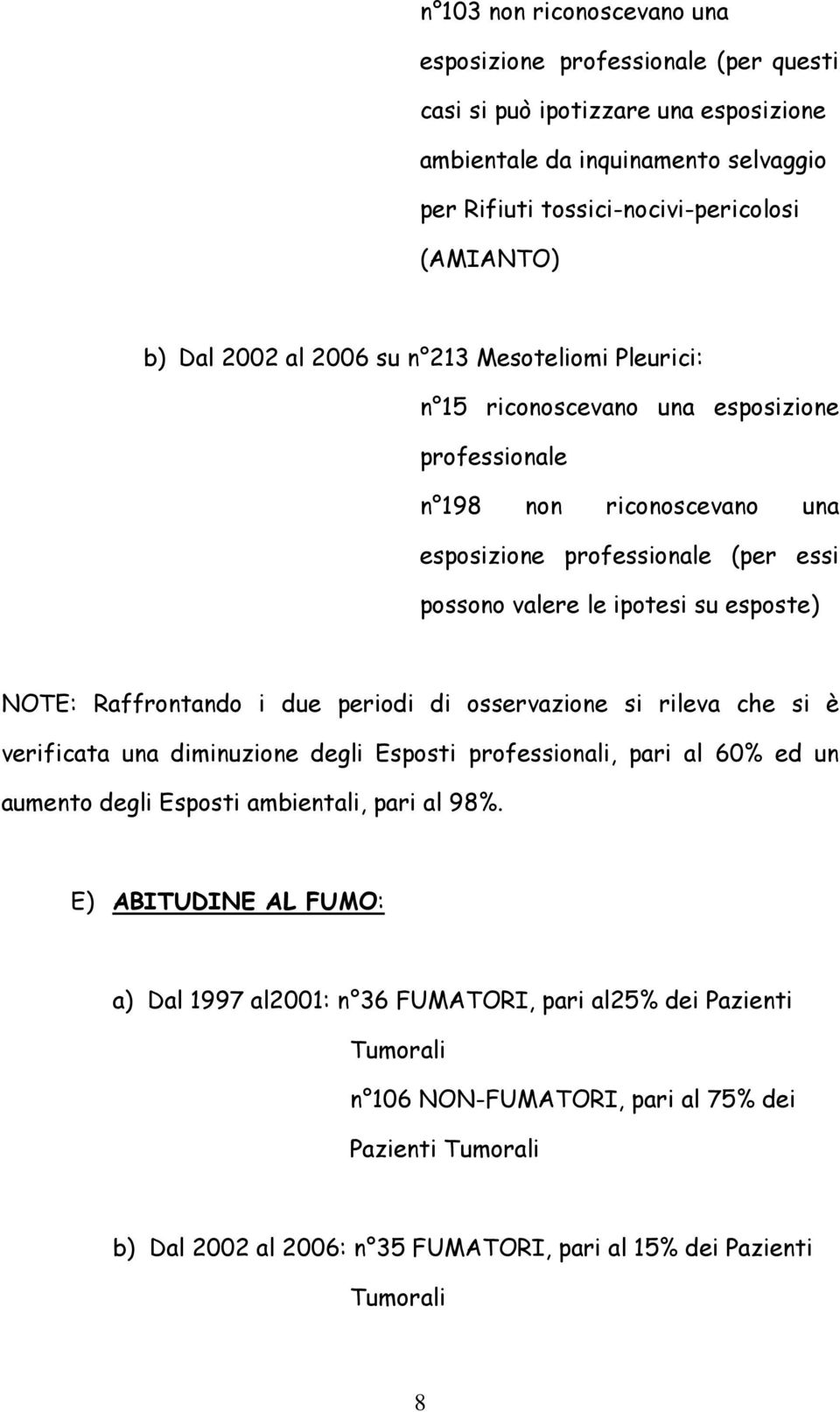 NOTE: Raffrontando i due periodi di osservazione si rileva che si è verificata una diminuzione degli Esposti professionali, pari al 60% ed un aumento degli Esposti ambientali, pari al 98%.