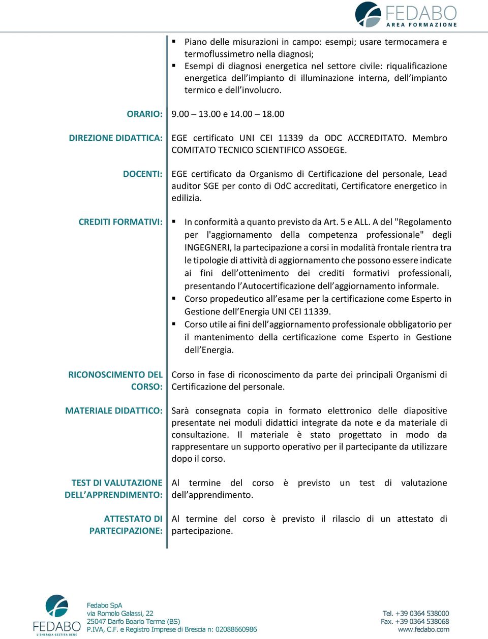 00 DIREZIONE DIDATTICA: DOCENTI: CREDITI FORMATIVI: RICONOSCIMENTO DEL CORSO: MATERIALE DIDATTICO: TEST DI VALUTAZIONE DELL APPRENDIMENTO: ATTESTATO DI PARTECIPAZIONE: EGE certificato UNI CEI 11339