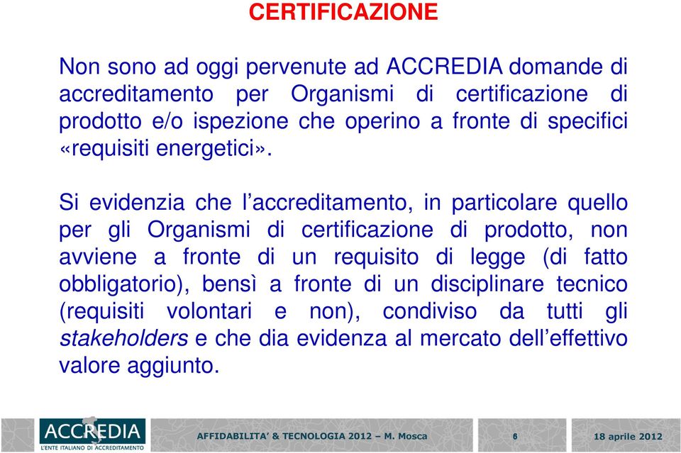 Si evidenzia che l accreditamento, in particolare quello per gli Organismi di certificazione di prodotto, non avviene a fronte di un