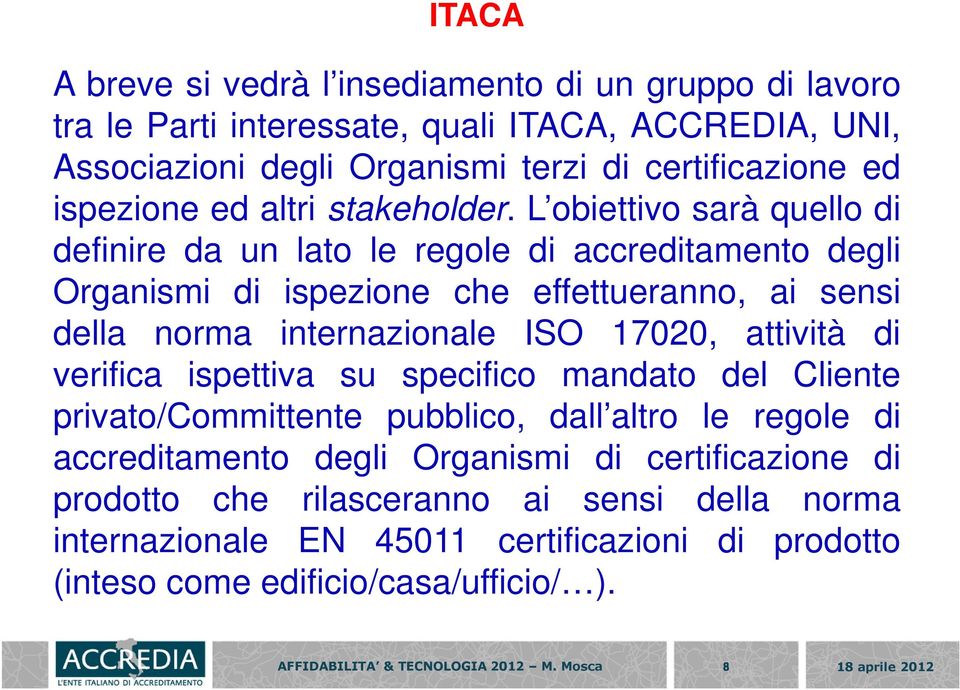 L obiettivo sarà quello di definire da un lato le regole di accreditamento degli Organismi di ispezione che effettueranno, ai sensi della norma internazionale ISO 17020,