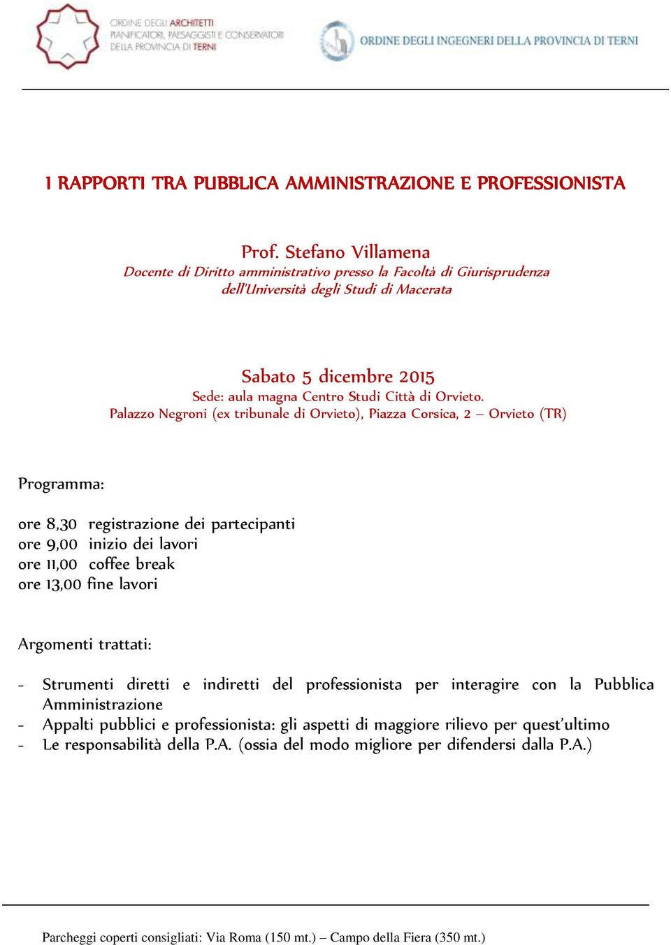 Palazzo Negroni (ex tribunale di Orvieto), Piazza Corsica, 2 Orvieto (TR) Programma: ore 8,30 registrazione dei partecipanti ore 9,00 inizio dei lavori ore 11,00 coffee break ore 13,00 fine lavori