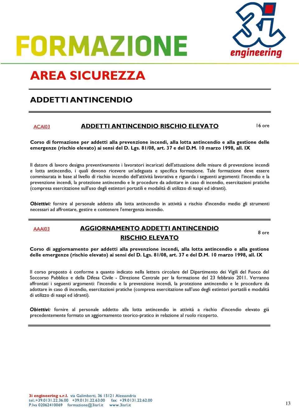 IX Il datore di lavoro designa preventivamente i lavoratori incaricati dell attuazione delle misure di prevenzione incendi e lotta antincendio, i quali devono ricevere un adeguata e specifica