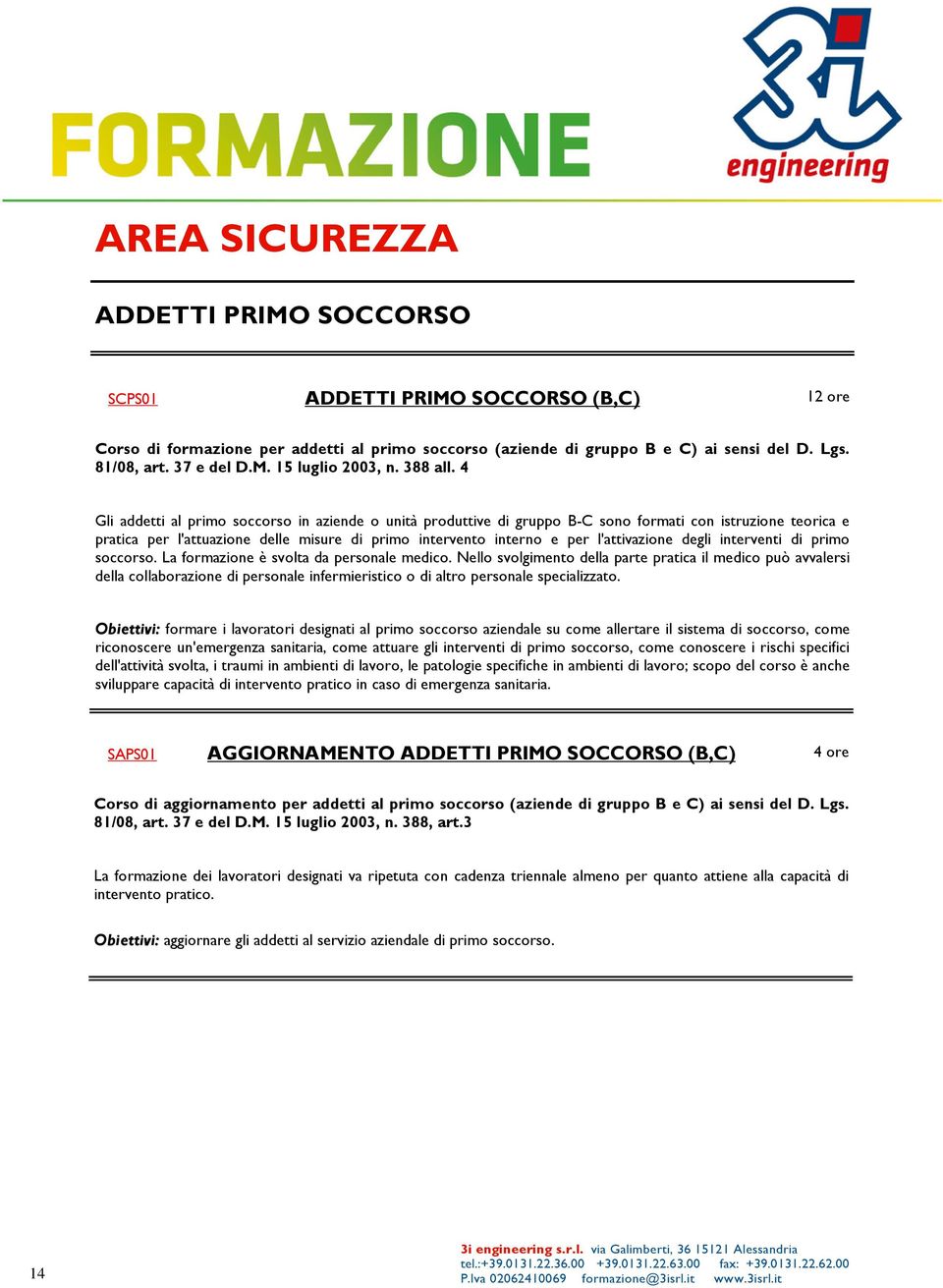 4 Gli addetti al primo soccorso in aziende o unità produttive di gruppo B-C sono formati con istruzione teorica e pratica per l'attuazione delle misure di primo intervento interno e per l'attivazione