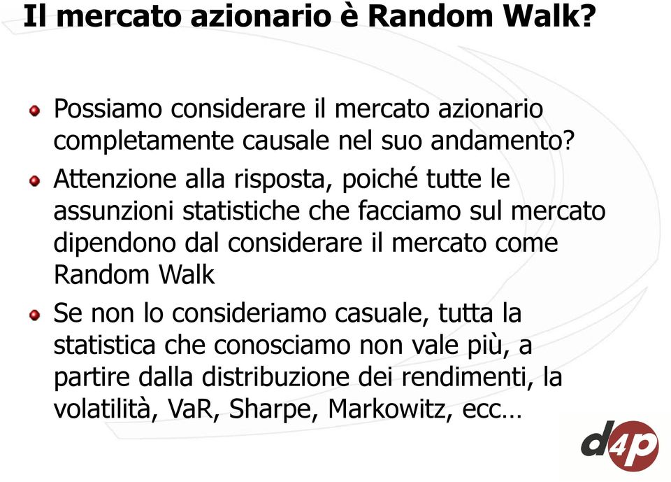 Attenzione alla risposta, poiché tutte le assunzioni statistiche che facciamo sul mercato dipendono dal