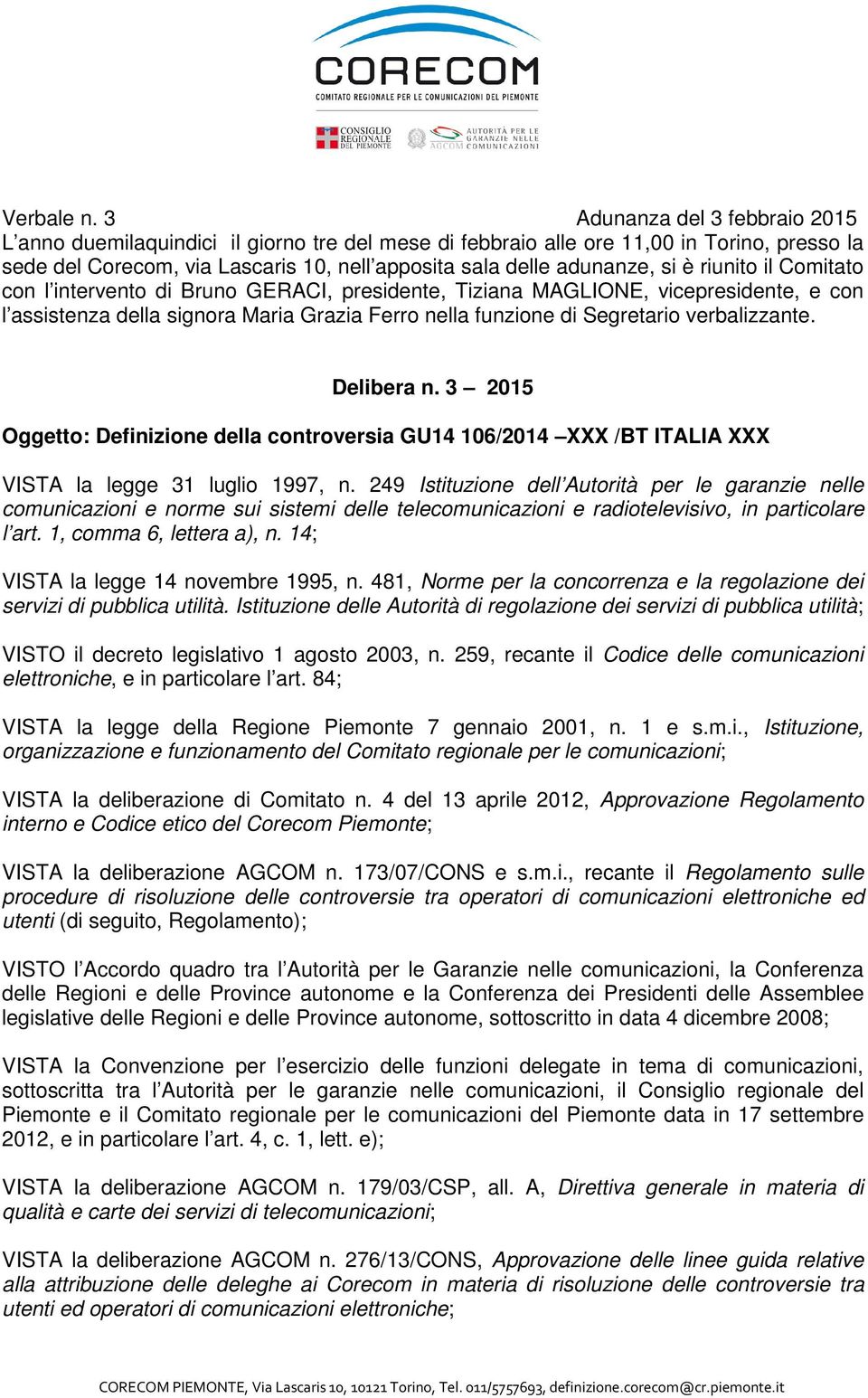 riunito il Comitato con l intervento di Bruno GERACI, presidente, Tiziana MAGLIONE, vicepresidente, e con l assistenza della signora Maria Grazia Ferro nella funzione di Segretario verbalizzante.