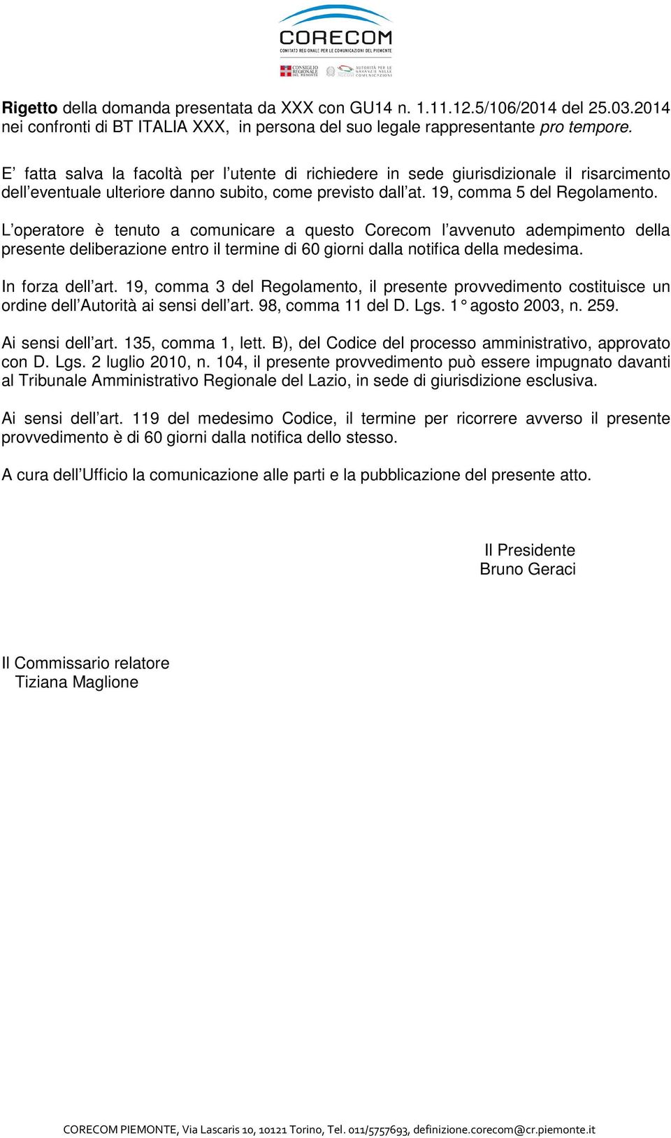 L operatore è tenuto a comunicare a questo Corecom l avvenuto adempimento della presente deliberazione entro il termine di 60 giorni dalla notifica della medesima. In forza dell art.