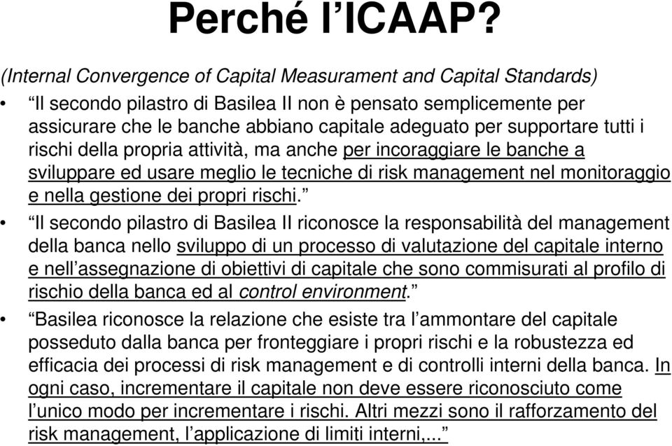 tutti i rischi della propria attività, ma anche per incoraggiare le banche a sviluppare ed usare meglio le tecniche di risk management nel monitoraggio e nella gestione dei propri rischi.