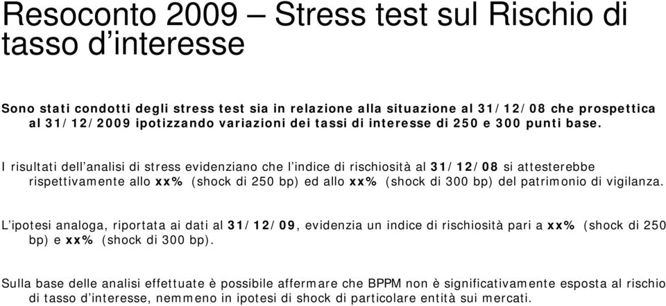I risultati dell analisi di stress evidenziano che l indice di rischiosità al 31/12/8 si attesterebbe rispettivamente allo xx% (shock di 25 bp) ed allo xx% (shock di 3 bp) del patrimonio di