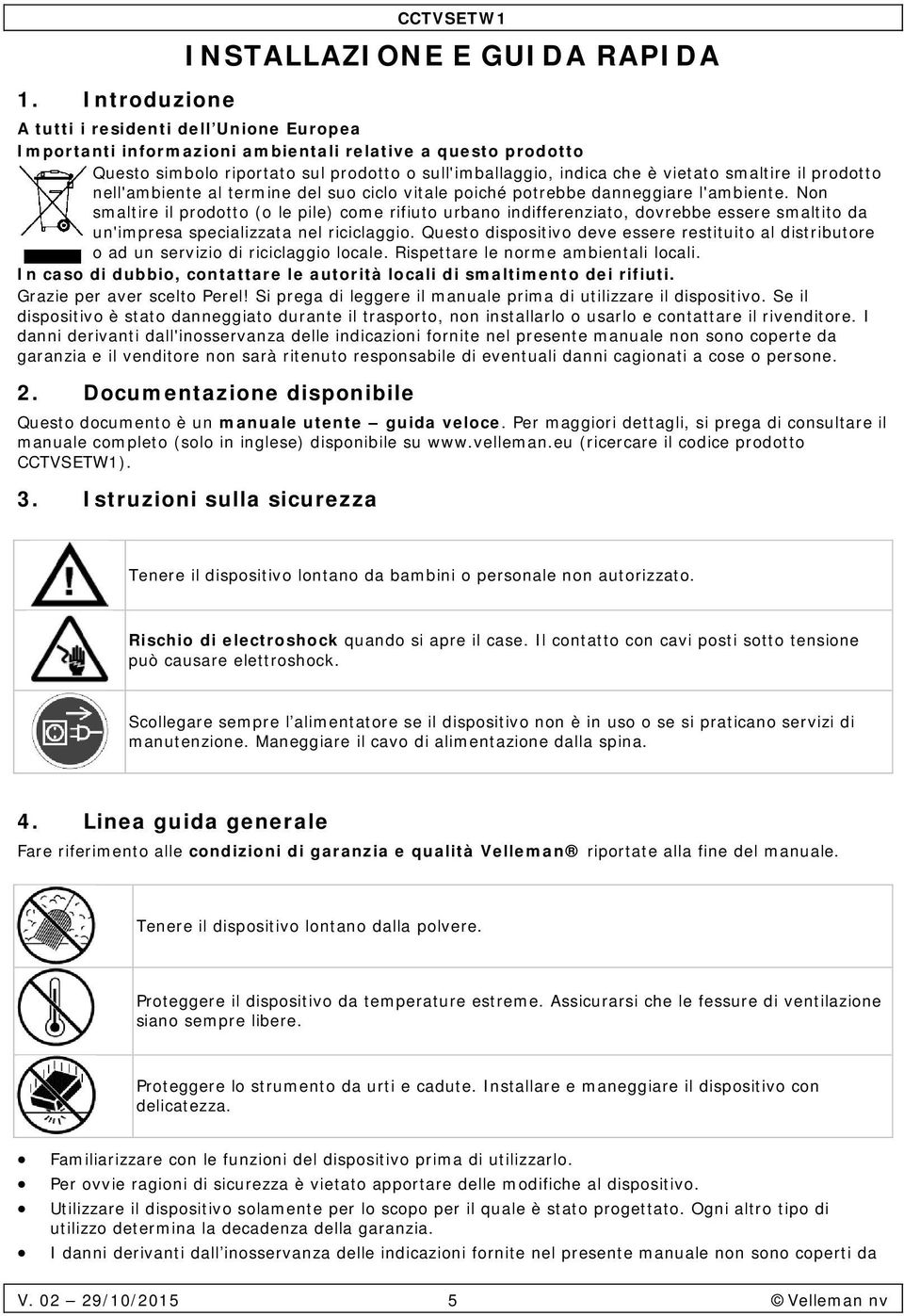 Non smaltire il prodotto (o le pile) come rifiuto urbano indifferenziato, dovrebbe essere smaltito da un'impresa specializzata nel riciclaggio.