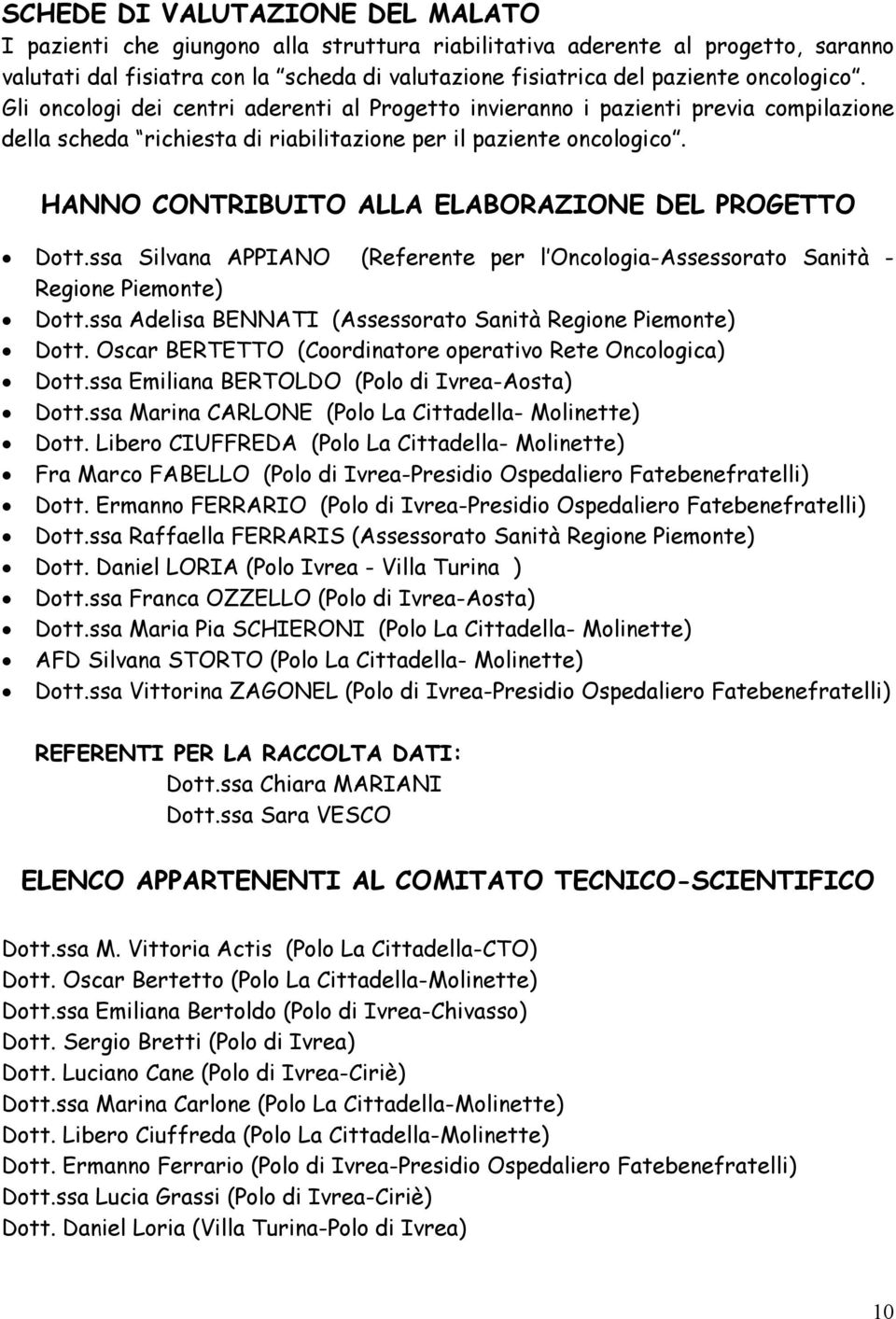 HANNO CONTRIBUITO ALLA ELABORAZIONE DEL PROGETTO Dott.ssa Silvana APPIANO (Referente per l Oncologia-Assessorato Sanità - Regione Piemonte) Dott.