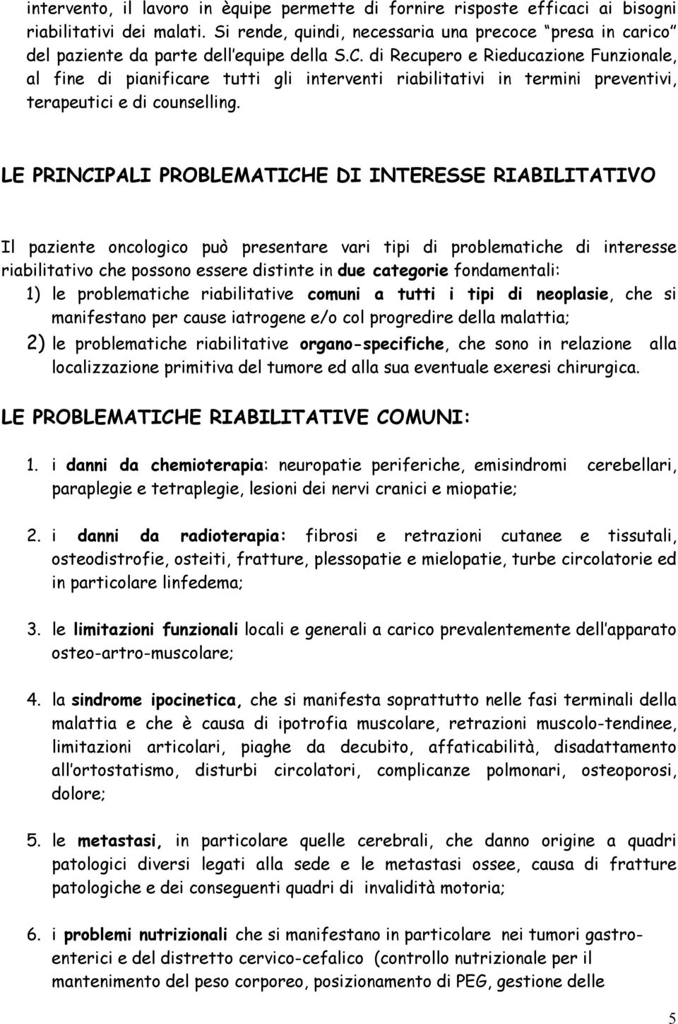 di Recupero e Rieducazione Funzionale, al fine di pianificare tutti gli interventi riabilitativi in termini preventivi, terapeutici e di counselling.