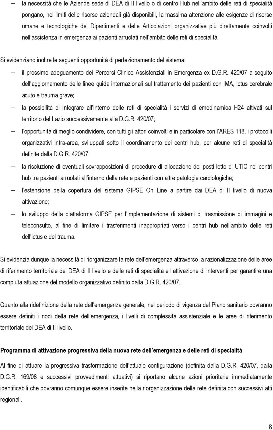 specialità. Si evidenziano inoltre le seguenti opportunità di perfezionamento del sistema: il prossimo adeguamento dei Percorsi Clinico Assistenziali in Emergenza ex D.G.R.