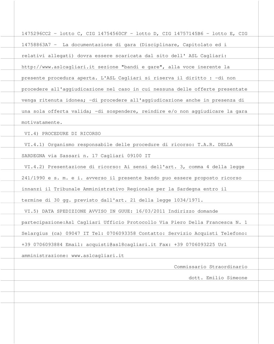 L'ASL Cagliari si riserva il diritto : -di non procedere all'aggiudicazione nel caso in cui nessuna delle offerte presentate venga ritenuta idonea; -di procedere all'aggiudicazione anche in presenza