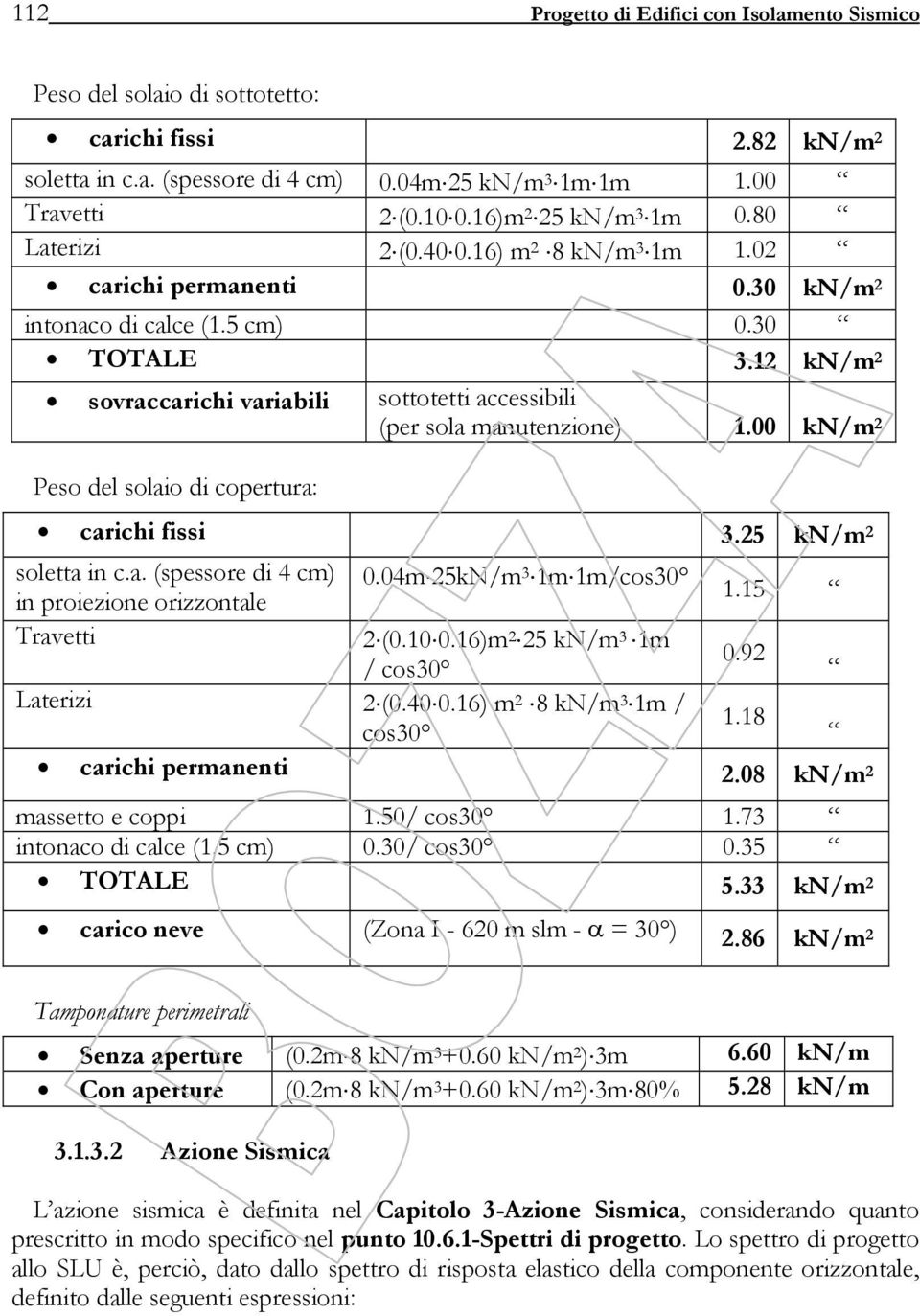 00 kn/m Peso del solaio di copertura: carichi fissi 3.5 kn/m soletta in c.a. (spessore di 4 cm) 0.04m 5kN/m 3 1m 1m/cos30 in proiezione orizzontale 1.15 Travetti (0.10 0.16)m 5 kn/m 3 1m 0.