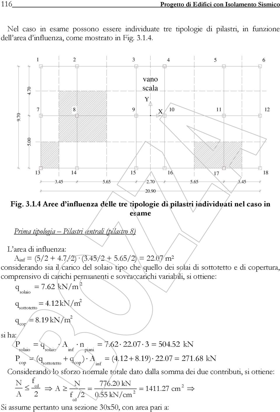 7/) (3.45/ + 5.65/) =.07 m considerando sia il carico del solaio tipo che quello dei solai di sottotetto e di copertura, comprensivo di carichi permanenti e sovraccarichi variabili, si ottiene: q = 7.