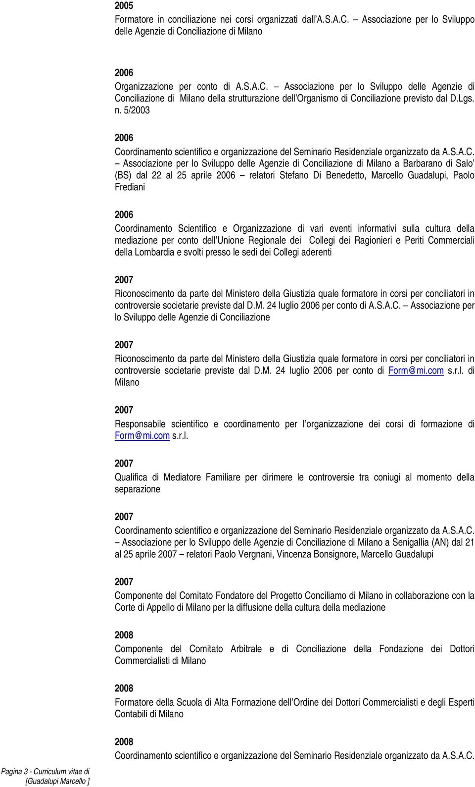 5/ Associazione per lo Sviluppo delle Agenzie di Conciliazione di a Barbarano di Salo (BS) dal 22 al 25 aprile relatori Stefano Di Benedetto, Marcello Guadalupi, Paolo Frediani Coordinamento