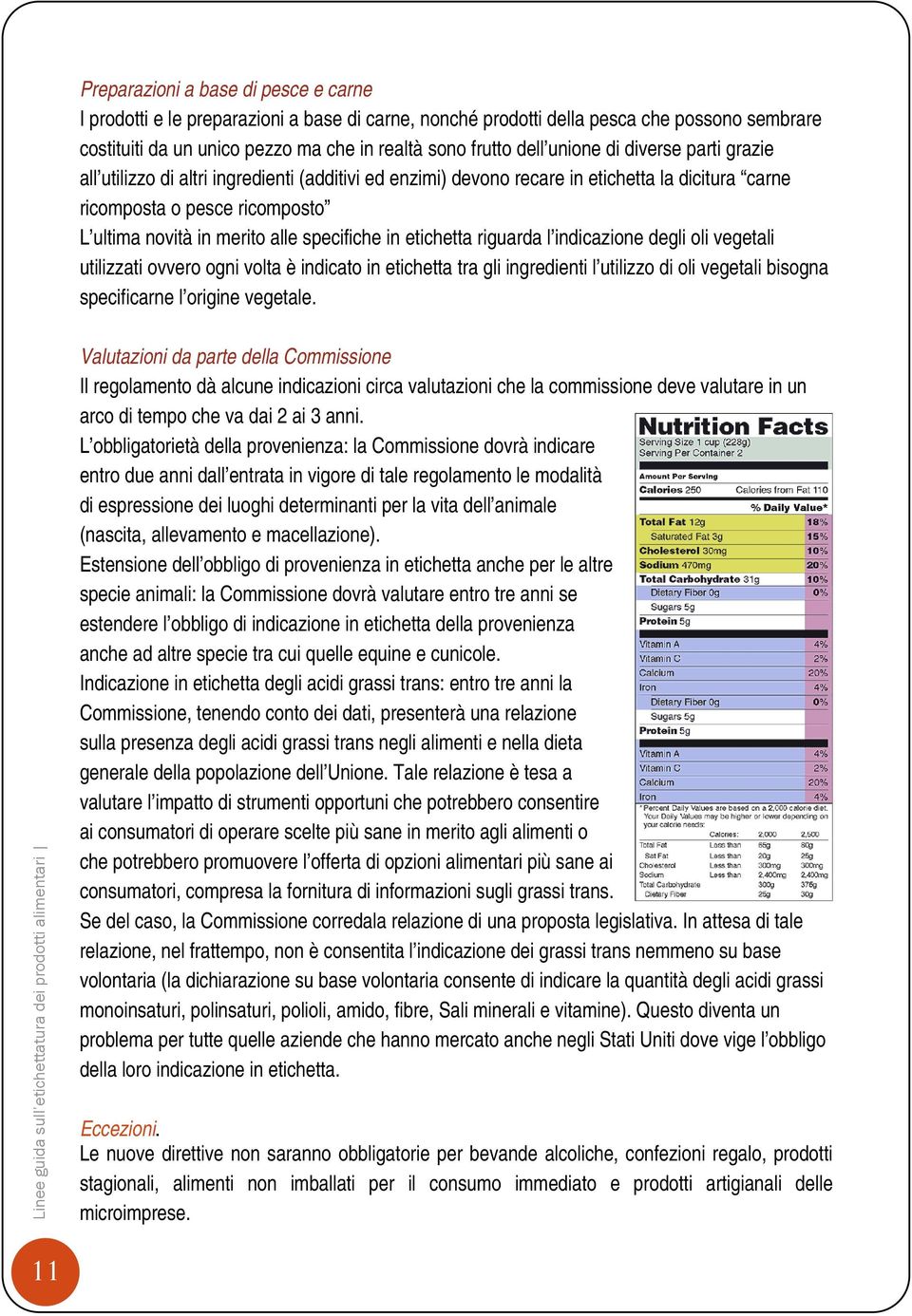 specifiche in etichetta riguarda l indicazione degli oli vegetali utilizzati ovvero ogni volta è indicato in etichetta tra gli ingredienti l utilizzo di oli vegetali bisogna specificarne l origine