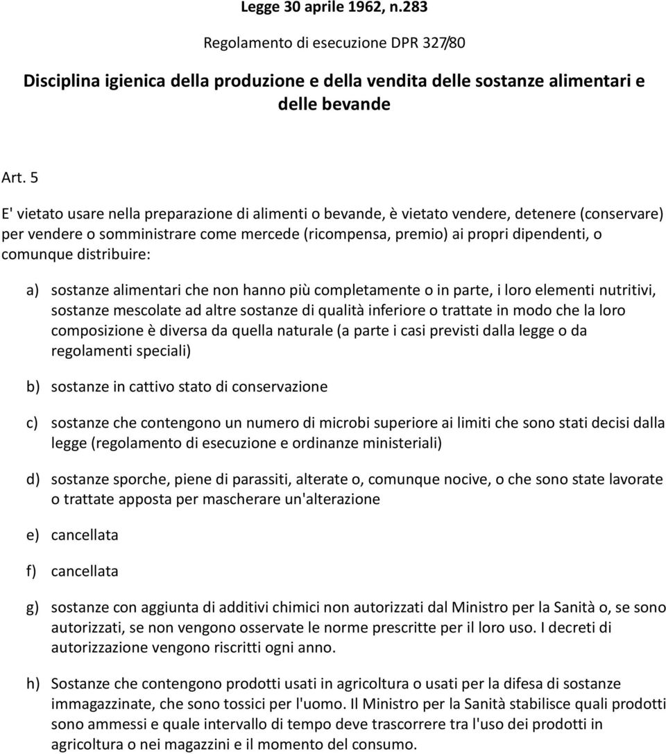 distribuire: a) sostanze alimentari che non hanno più completamente o in parte, i loro elementi nutritivi, sostanze mescolate ad altre sostanze di qualità inferiore o trattate in modo che la loro