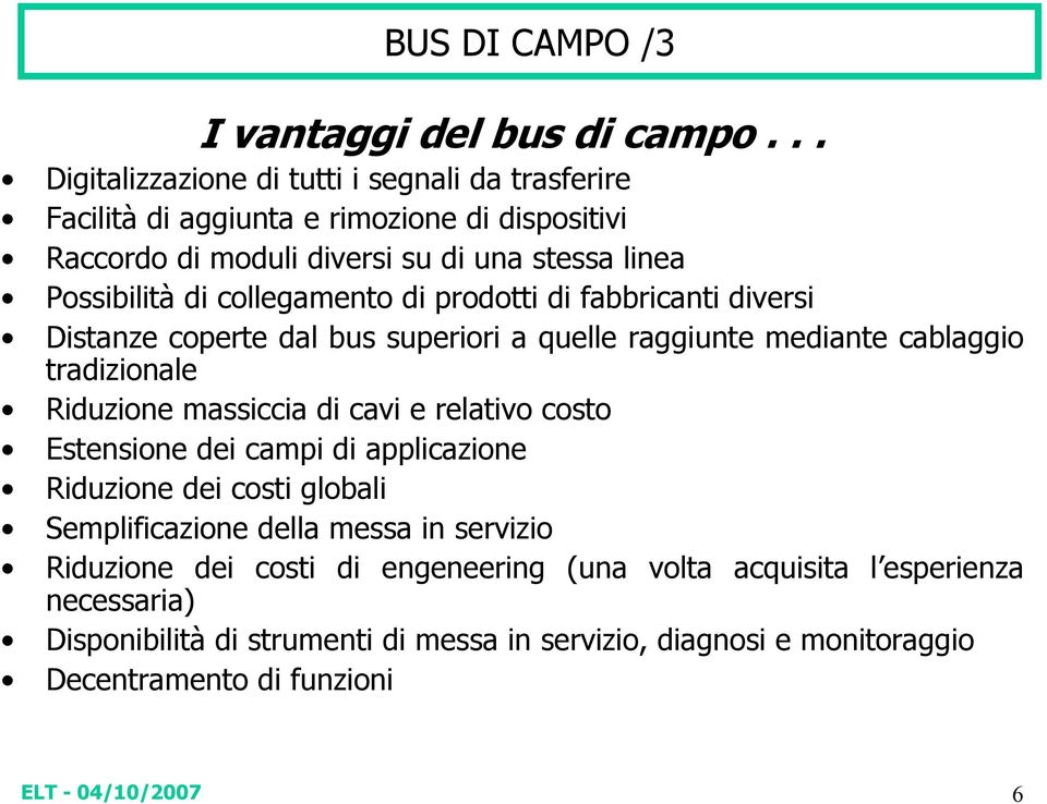 collegamento di prodotti di fabbricanti diversi Distanze coperte dal bus superiori a quelle raggiunte mediante cablaggio tradizionale Riduzione massiccia di cavi e