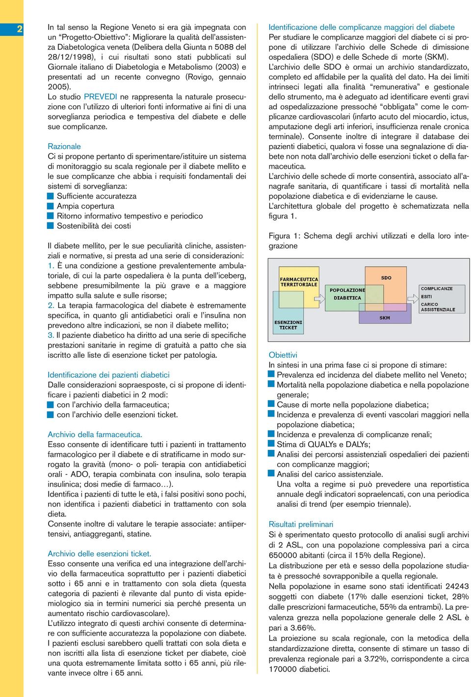 Lo studio PREVEDI ne rappresenta la naturale prosecuzione con l utilizzo di ulteriori fonti informative ai fini di una sorveglianza periodica e tempestiva del diabete e delle sue complicanze.