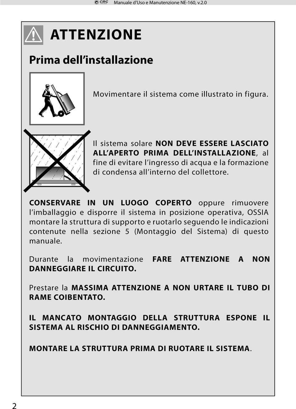 CONSERVARE IN UN LUOGO COPERTO oppure rimuovere l imballaggio e disporre il sistema in posizione operativa, OSSIA montare la struttura di supporto e ruotarlo seguendo le indicazioni contenute nella